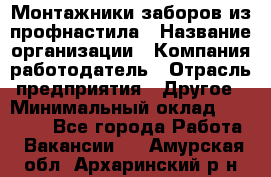 Монтажники заборов из профнастила › Название организации ­ Компания-работодатель › Отрасль предприятия ­ Другое › Минимальный оклад ­ 25 000 - Все города Работа » Вакансии   . Амурская обл.,Архаринский р-н